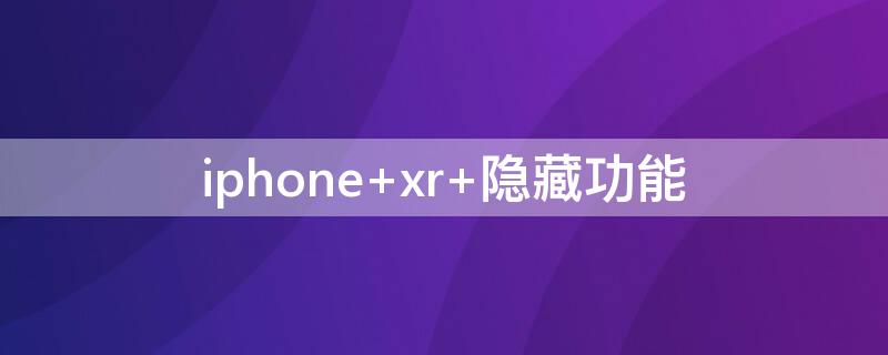 iPhone xr 隐藏功能