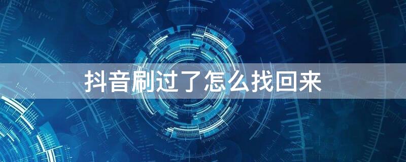 抖音刷過了怎么找回來