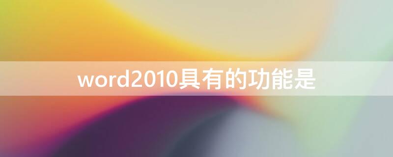 word2010具有的功能是