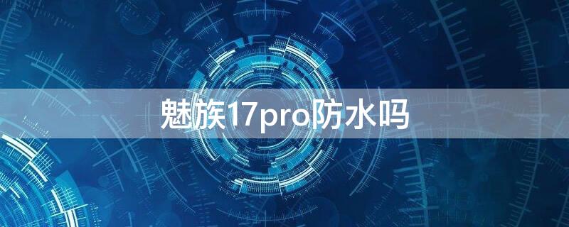 魅族17pro防水嗎