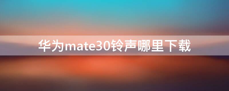 華為mate30鈴聲哪里下載