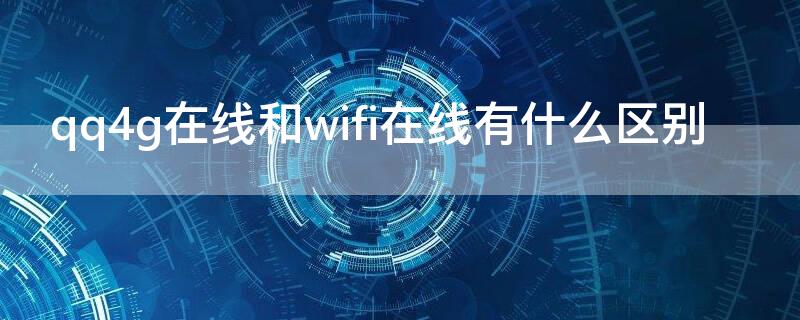 qq4g在線和wifi在線有什么區(qū)別