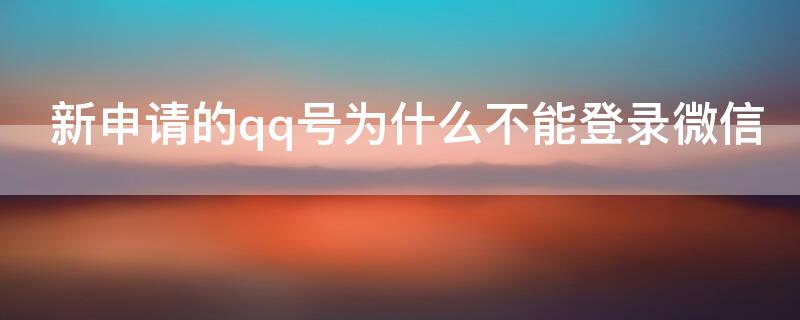 新申请的qq号为什么不能登录微信