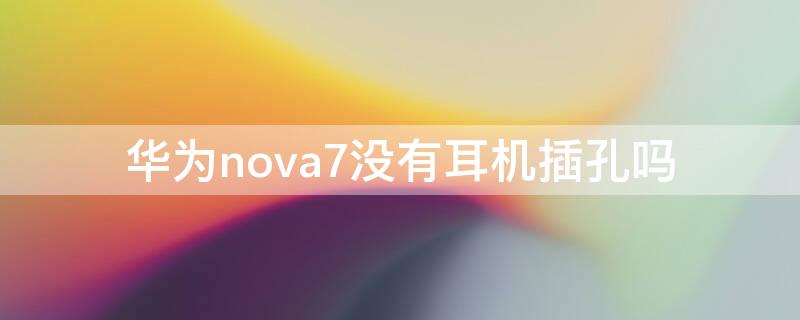 華為nova7沒(méi)有耳機(jī)插孔嗎