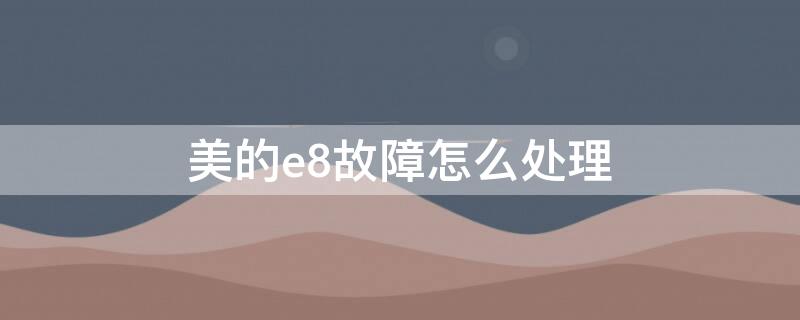 美的e8故障怎么處理