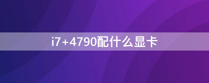 i7 4790配什么顯卡