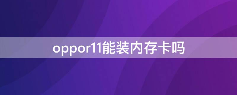 oppor11能裝內存卡嗎