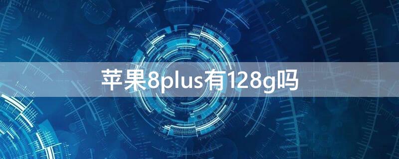 iPhone8plus有128g嗎