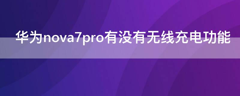 華為 Nova7有沒(méi)有無(wú)線(xiàn)充電功能