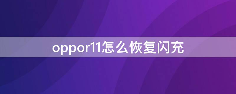 oppor11怎么恢复闪充