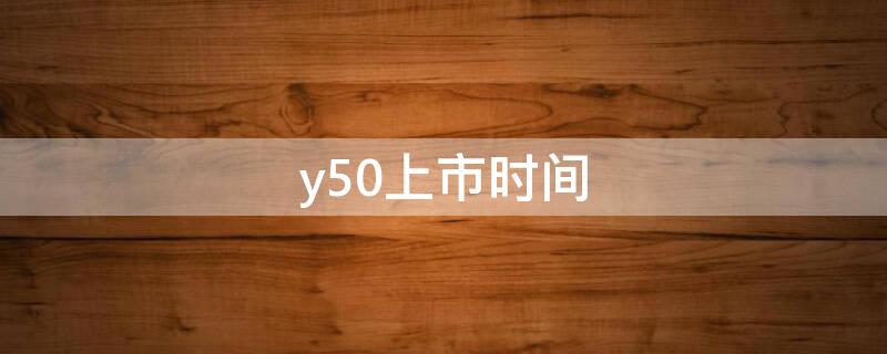 y50上市时间