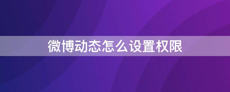 微博動態(tài)怎么設(shè)置權(quán)限