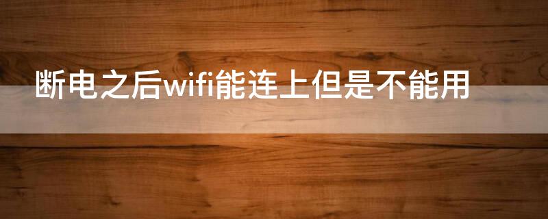 断电之后wifi能连上但是不能用