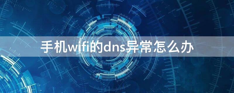 手機(jī)wifi的dns異常怎么辦