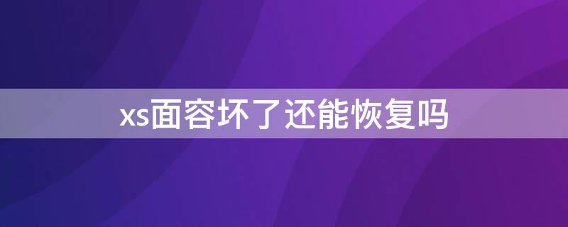 xs面容壞了還能恢復(fù)嗎