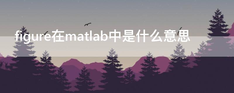 figure在matlab中是什么意思