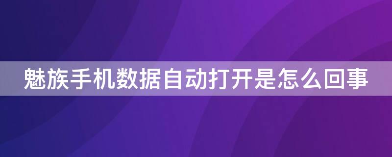 魅族手機數據自動打開是怎么回事