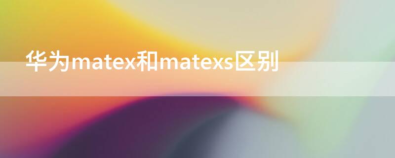 華為matex和matexs區(qū)別