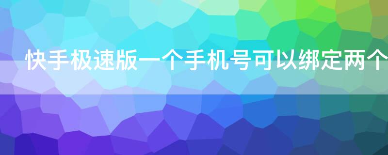 快手極速版一個(gè)手機(jī)號(hào)可以綁定兩個(gè)賬號(hào)嗎