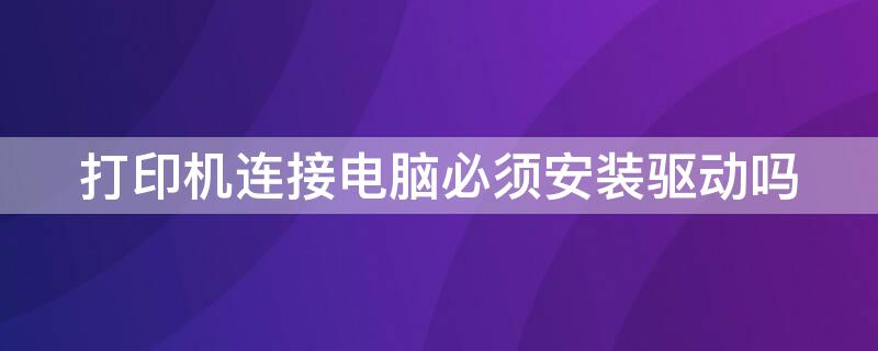 打印機連接電腦必須安裝驅動嗎