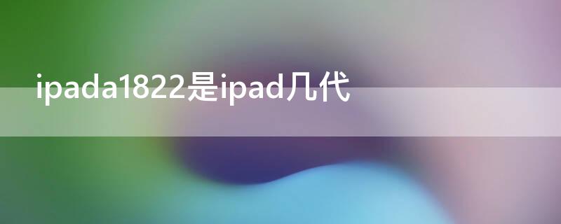 ipada1822是ipad幾代