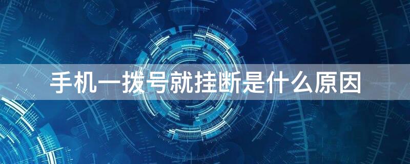 手機一撥號就掛斷是什么原因