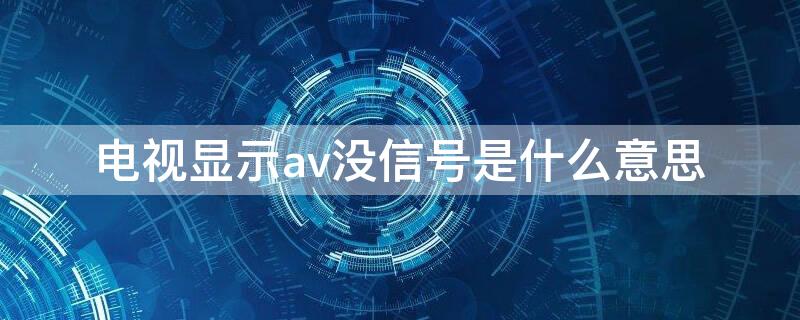 电视显示av没信号是什么意思