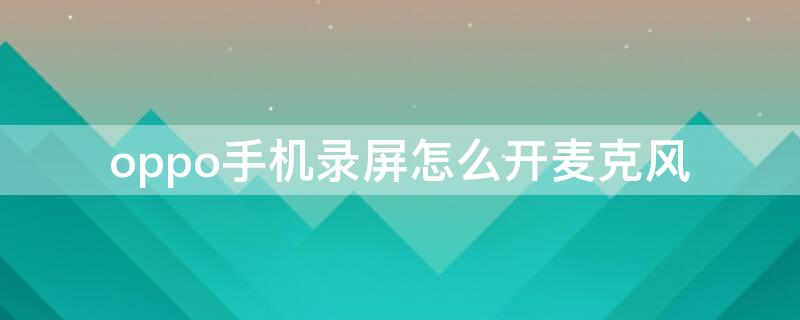 oppo手機錄屏怎么開麥克風(fēng)