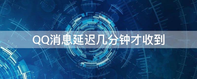 QQ消息延遲幾分鐘才收到