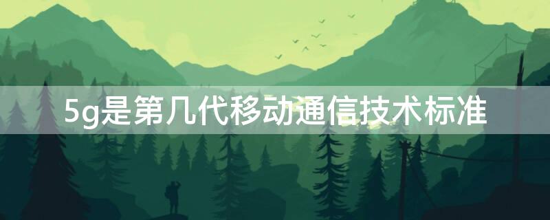 5g是第幾代移動通信技術標準