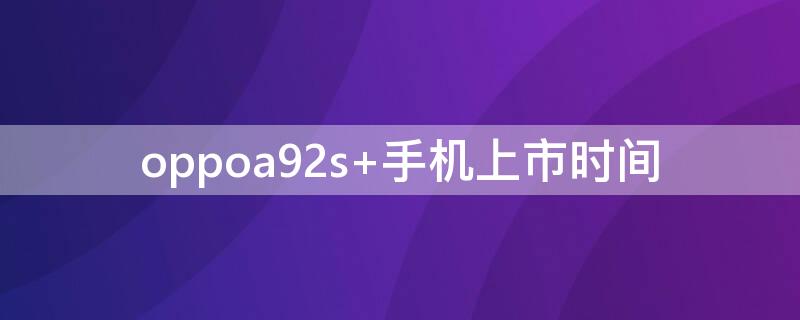 oppoa92s 手機上市時間