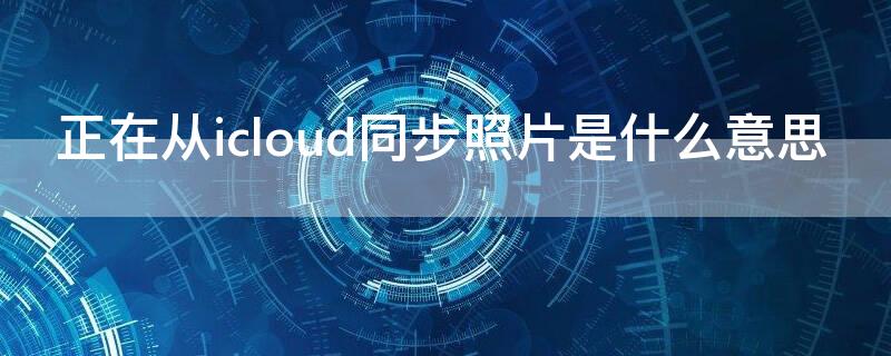 正在從icloud同步照片是什么意思