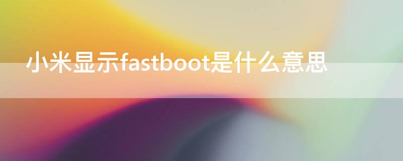 小米显示fastboot是什么意思