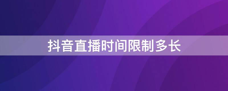 抖音直播时间限制多长