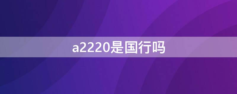 a2220是国行吗