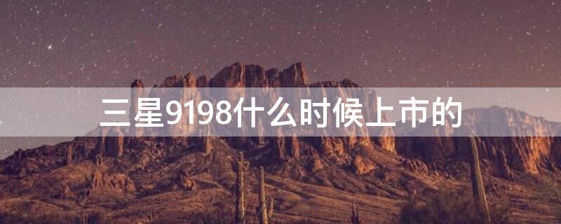 三星9198什么時候上市的