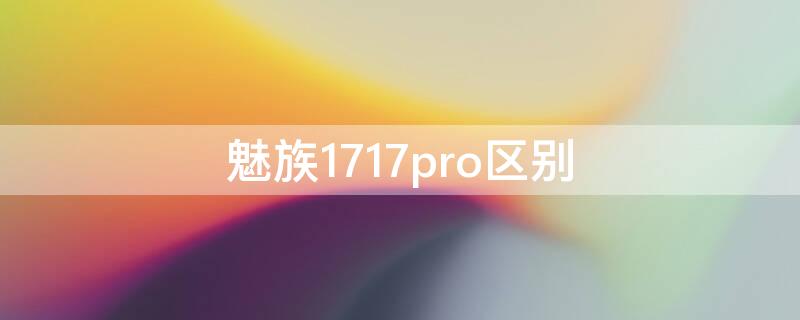 魅族1717pro区别