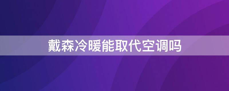 戴森冷暖能取代空調(diào)嗎