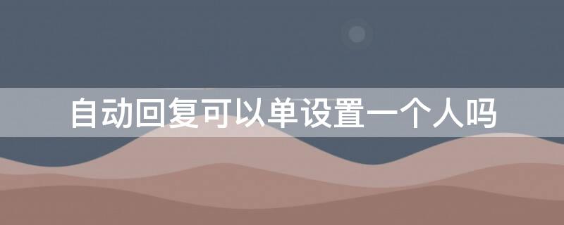 自動回復(fù)可以單設(shè)置一個人嗎