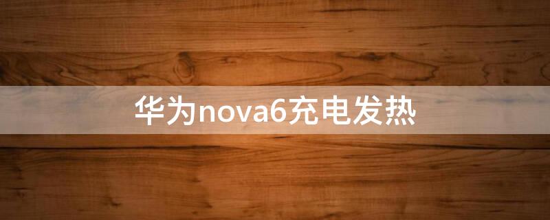 华为nova6充电发热