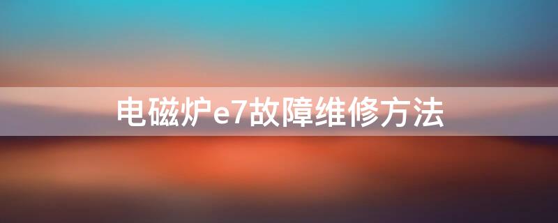 电磁炉e7故障维修方法