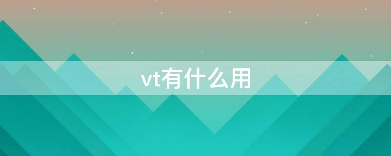 vt有什么用