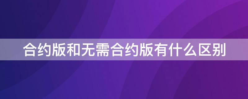 合约版和无需合约版有什么区别