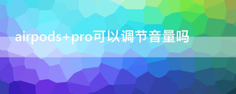 airpods pro可以調節(jié)音量嗎