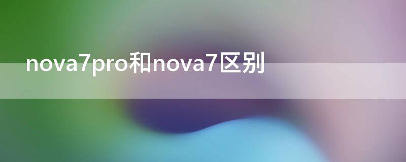 nova7pro和nova7區(qū)別