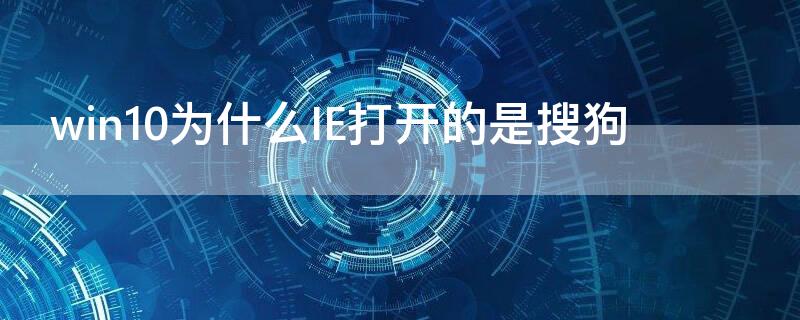 win10为什么IE打开的是搜狗