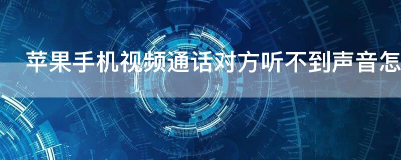 iPhone手機(jī)視頻通話對方聽不到聲音怎么回事