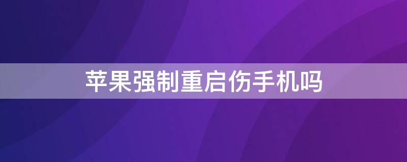 iPhone強(qiáng)制重啟傷手機(jī)嗎