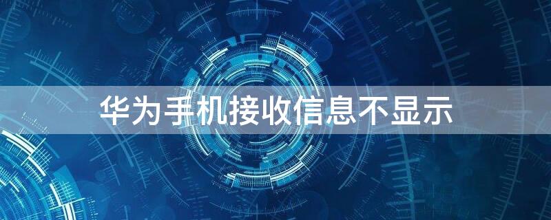 华为手机接收信息不显示