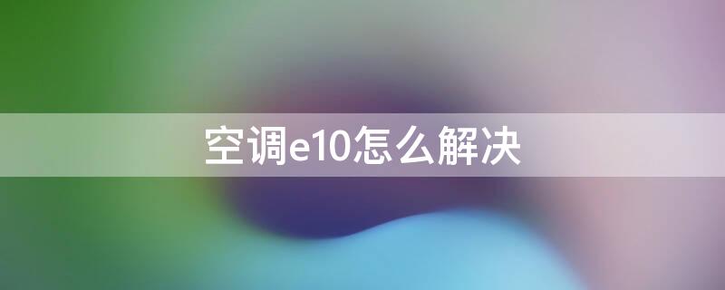 空调e10怎么解决